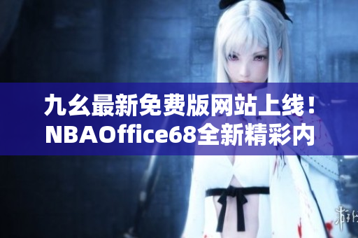 九幺最新免费版网站上线！NBAOffice68全新精彩内容等你来体验