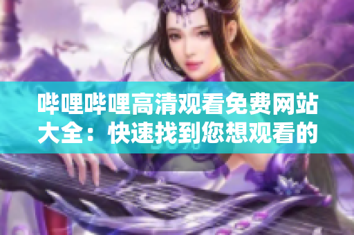 哔哩哔哩高清观看免费网站大全：快速找到您想观看的内容!