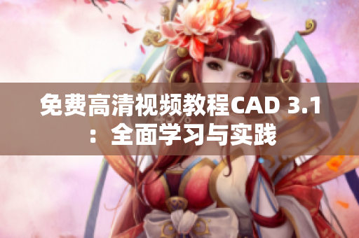 免费高清视频教程CAD 3.1：全面学习与实践