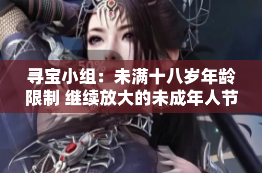寻宝小组：未满十八岁年龄限制 继续放大的未成年人节目