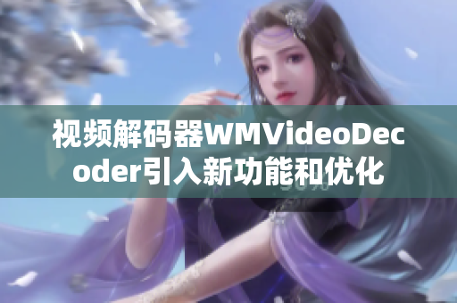 视频解码器WMVideoDecoder引入新功能和优化