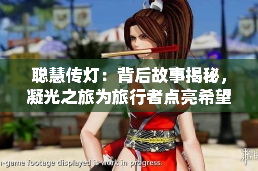 聪慧传灯：背后故事揭秘，凝光之旅为旅行者点亮希望