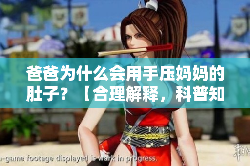 爸爸为什么会用手压妈妈的肚子？【合理解释，科普知识】