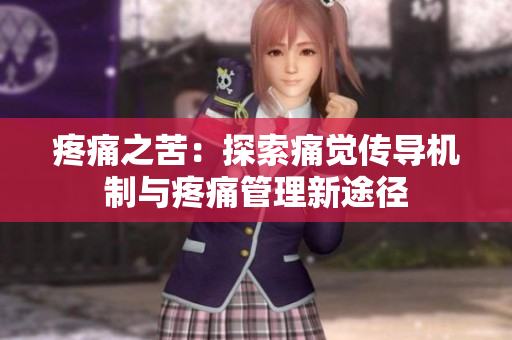 疼痛之苦：探索痛觉传导机制与疼痛管理新途径