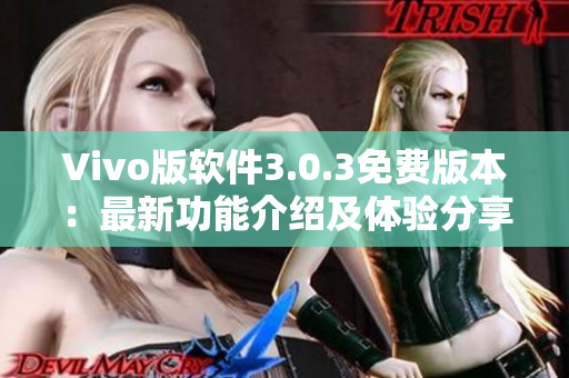 Vivo版软件3.0.3免费版本：最新功能介绍及体验分享