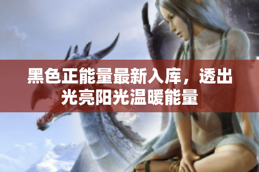 黑色正能量最新入库，透出光亮阳光温暖能量