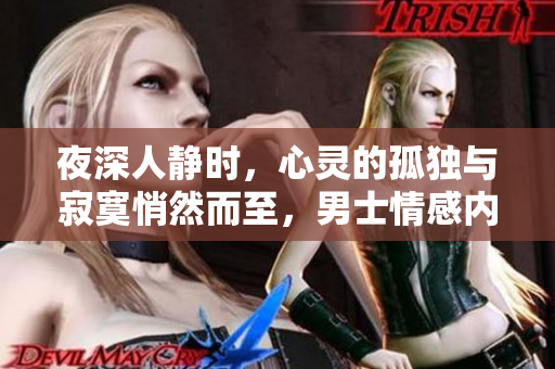 夜深人静时，心灵的孤独与寂寞悄然而至，男士情感内心独白，让心灵舒缓放松。