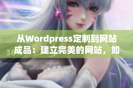 从Wordpress定制到网站成品：建立完美的网站，如何通过Wordpress实现
