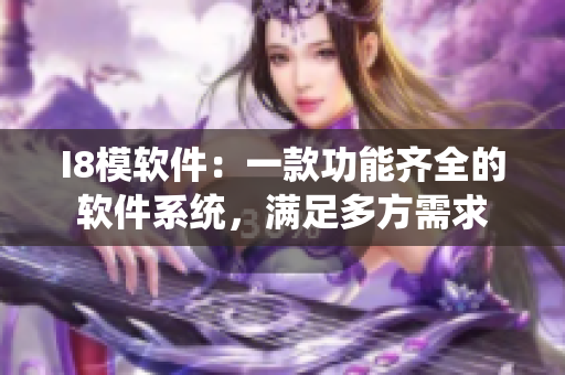 I8模软件：一款功能齐全的软件系统，满足多方需求