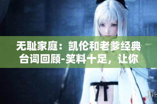 无耻家庭：凯伦和老爹经典台词回顾-笑料十足，让你捧腹大笑!
