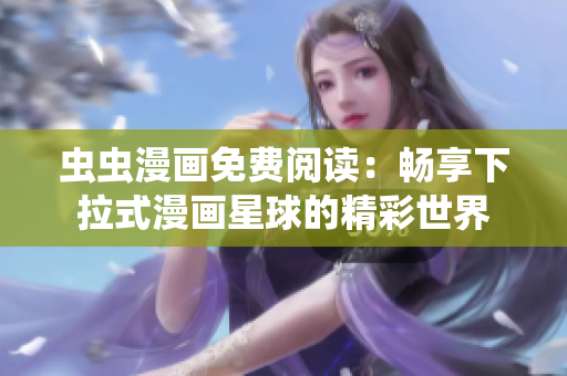 虫虫漫画免费阅读：畅享下拉式漫画星球的精彩世界