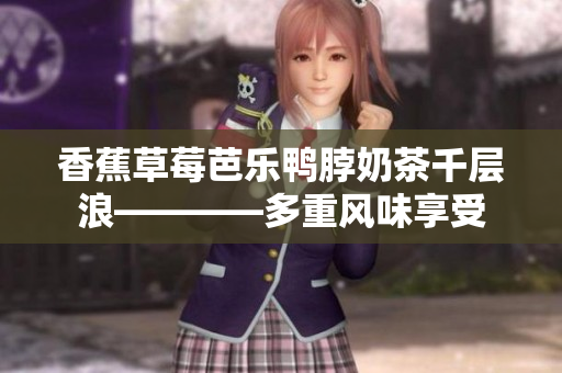 香蕉草莓芭乐鸭脖奶茶千层浪————多重风味享受