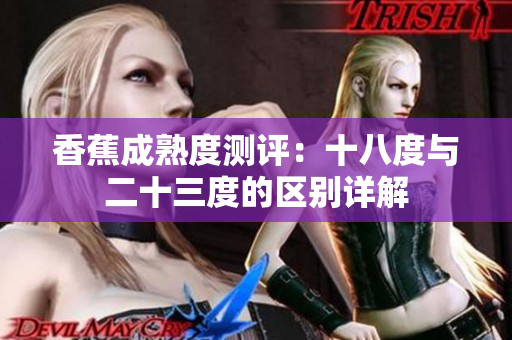 香蕉成熟度测评：十八度与二十三度的区别详解