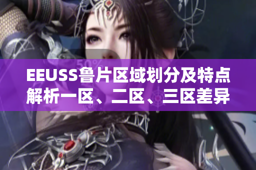 EEUSS鲁片区域划分及特点解析一区、二区、三区差异分析