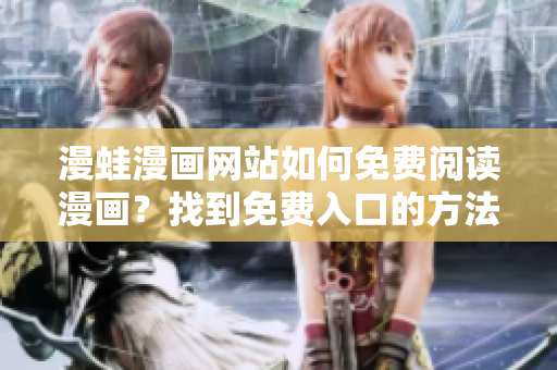 漫蛙漫画网站如何免费阅读漫画？找到免费入口的方法
