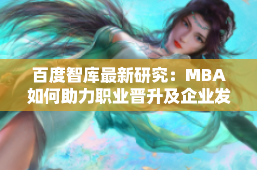 百度智库最新研究：MBA如何助力职业晋升及企业发展