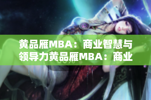 黄品雁MBA：商业智慧与领导力黄品雁MBA：商业智慧与领导力
