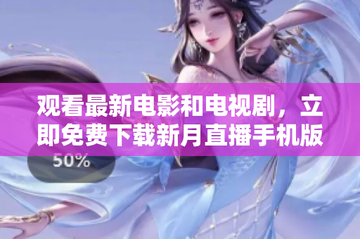 观看最新电影和电视剧，立即免费下载新月直播手机版享受欢乐时光