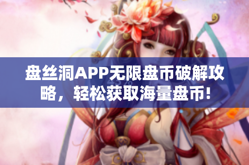 盘丝洞APP无限盘币破解攻略，轻松获取海量盘币!