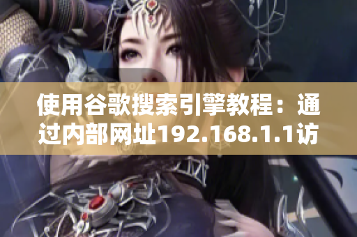 使用谷歌搜索引擎教程：通过内部网址192.168.1.1访问指南