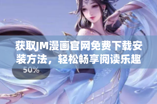 获取JM漫画官网免费下载安装方法，轻松畅享阅读乐趣
