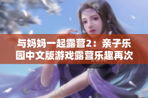 与妈妈一起露营2：亲子乐园中文版游戏露营乐趣再次开启