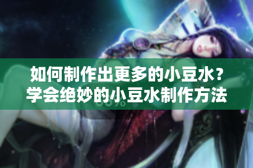 如何制作出更多的小豆水？学会绝妙的小豆水制作方法