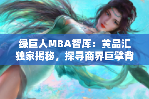 绿巨人MBA智库：黄品汇独家揭秘，探寻商界巨擘背后的管理智慧
