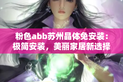 粉色abb苏州晶体免安装：极简安装，美丽家居新选择