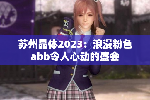 苏州晶体2023：浪漫粉色abb令人心动的盛会