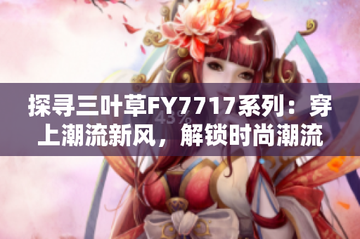 探寻三叶草FY7717系列：穿上潮流新风，解锁时尚潮流密码