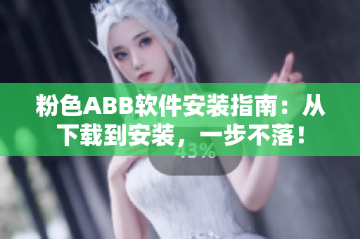 粉色ABB软件安装指南：从下载到安装，一步不落！