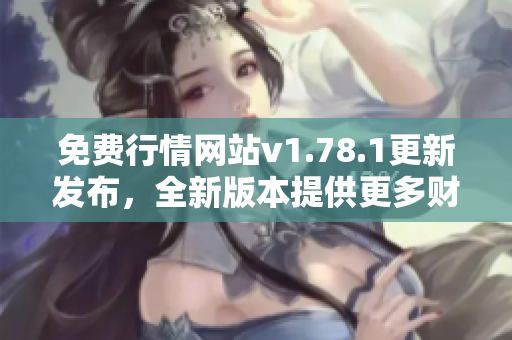 免费行情网站v1.78.1更新发布，全新版本提供更多财经资讯