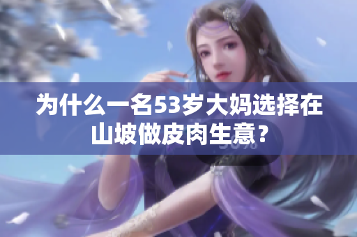 为什么一名53岁大妈选择在山坡做皮肉生意？