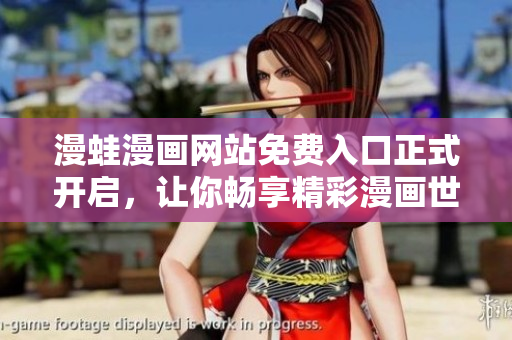 漫蛙漫画网站免费入口正式开启，让你畅享精彩漫画世界