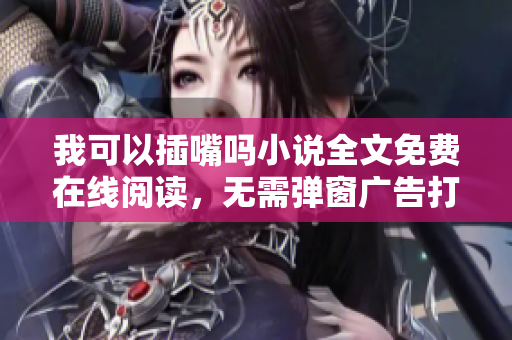 我可以插嘴吗小说全文免费在线阅读，无需弹窗广告打扰