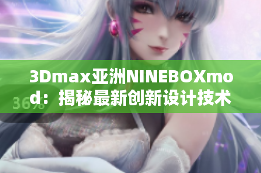 3Dmax亚洲NINEBOXmod：揭秘最新创新设计技术