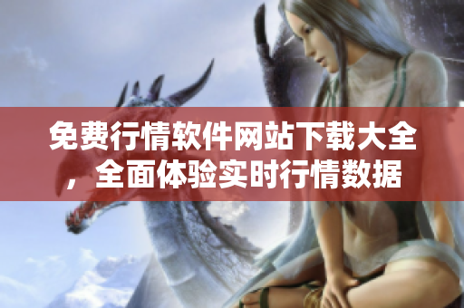 免费行情软件网站下载大全，全面体验实时行情数据