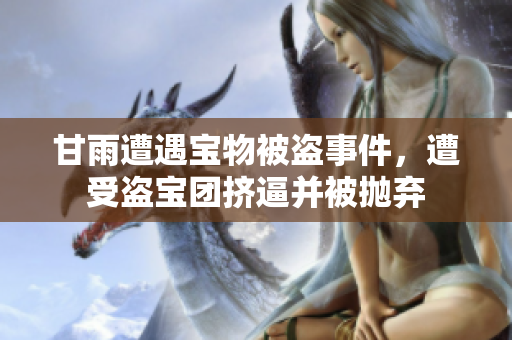 甘雨遭遇宝物被盗事件，遭受盗宝团挤逼并被抛弃
