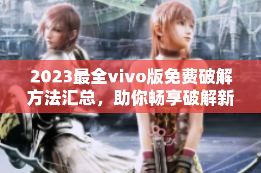 2023最全vivo版免费破解方法汇总，助你畅享破解新体验