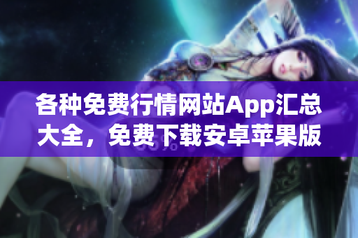 各种免费行情网站App汇总大全，免费下载安卓苹果版行情软件推荐