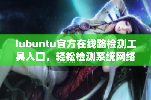 lubuntu官方在线路检测工具入口，轻松检测系统网络连接