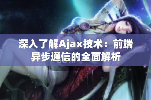 深入了解Ajax技术：前端异步通信的全面解析