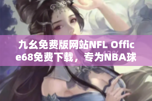 九幺免费版网站NFL Office68免费下载，专为NBA球迷设计