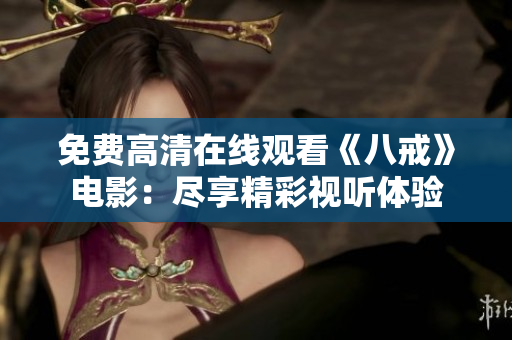 免费高清在线观看《八戒》电影：尽享精彩视听体验