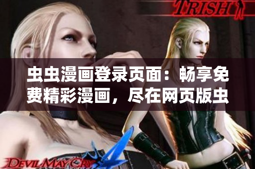 虫虫漫画登录页面：畅享免费精彩漫画，尽在网页版虫虫漫画！