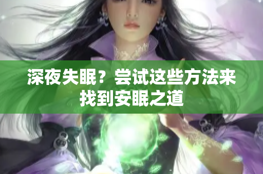 深夜失眠？尝试这些方法来找到安眠之道