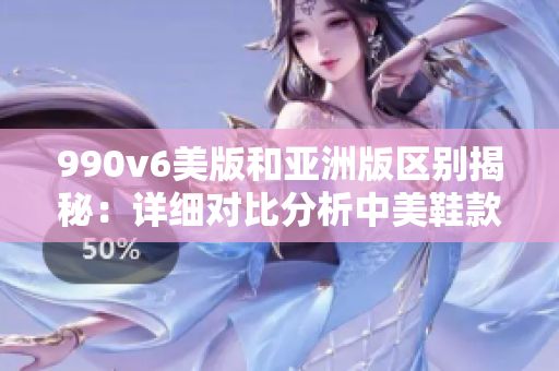 990v6美版和亚洲版区别揭秘：详细对比分析中美鞋款差异