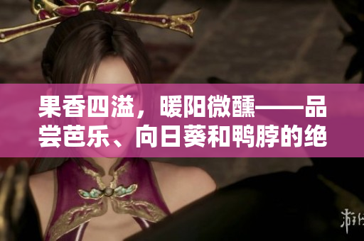 果香四溢，暖阳微醺——品尝芭乐、向日葵和鸭脖的绝佳店家推荐