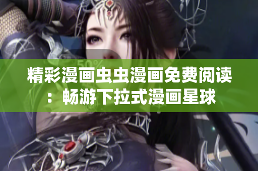 精彩漫画虫虫漫画免费阅读：畅游下拉式漫画星球